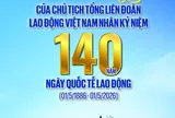 Chủ tịch Tổng Liên đoàn Lao động Việt Nam gửi thư chúc mừng 140 năm Ngày Quốc tế Lao động