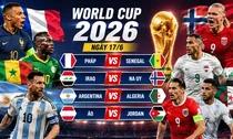 Nhận định World Cup 2026 ngày 17/6: Pháp vs Senegal, Iraq vs Na Uy, Argentina vs Algeria, Áo vs Jordan