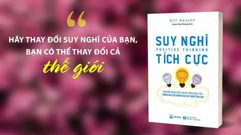 ‘Suy nghĩ tích cực’: Cách biến tiêu cực thành những suy nghĩ tích cực