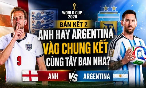 Nhận định trận bán kết 2, World Cup 2026, ngày 16/7: Anh hay Argentina vào chung kết cùng Tây Ban Nha?