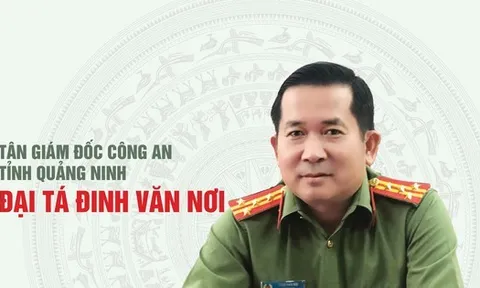 Đại tá Đinh Văn Nơi làm Giám đốc Công an tỉnh Quảng Ninh