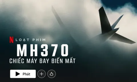 Netflix gỡ bỏ tập phim về MH370 đưa nội dung sai sự thật về Việt Nam