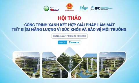 Hội thảo “Công trình xanh kết hợp giải pháp làm mát, tiết kiệm năng lượng vì sức khỏe và bảo vệ môi trường”