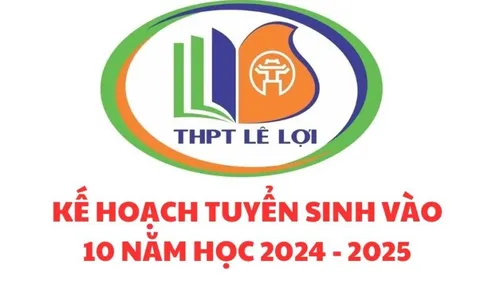 Hà Nội: Kế hoạch tuyển sinh vào lớp 10 THPT Lê Lợi năm học 2024 - 2025