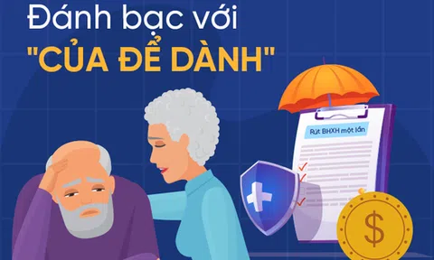 Đánh bạc với... "của để dành" khi rút bảo hiểm xã hội một lần