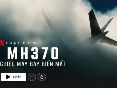 Netflix gỡ bỏ tập phim về MH370 đưa nội dung sai sự thật về Việt Nam