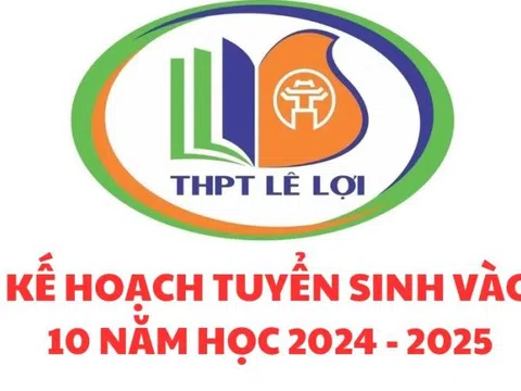 Hà Nội: Kế hoạch tuyển sinh vào lớp 10 THPT Lê Lợi năm học 2024 - 2025