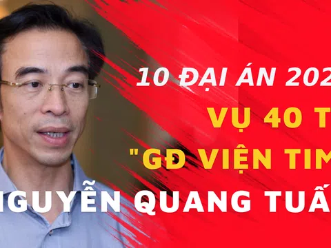 10 Đại án 2022: Vụ ăn chặn 40 tỷ của nguyên giám đốc viện Tim Ngyễn Quang Tuấn